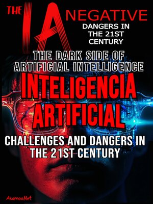 cover image of THE NEGATIVE IA THE DARK SIDE OF ARTIFICIAL INTELLIGENCE CHALLENGES AND DANGERS IN THE 21ST CENTURY